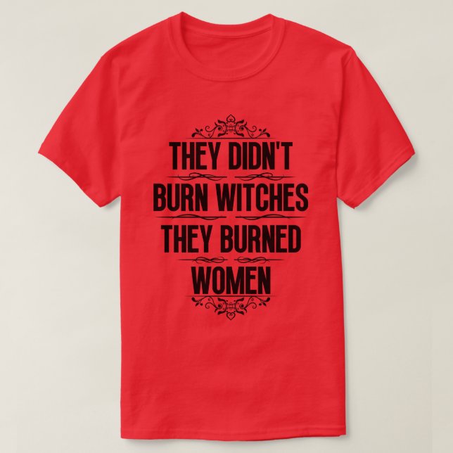 They Didnt Burn Witches They Burned Women 22 T-Shirt (Design Front)
