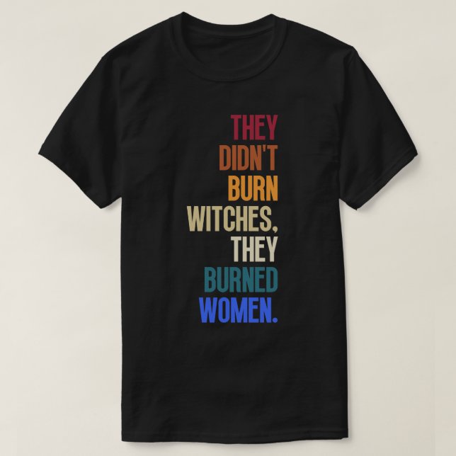 They Didnt Burn Witches They Burned Women 9 T-Shirt (Design Front)