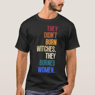 They Didnt Burn Witches They Burned Women 9 T-Shirt