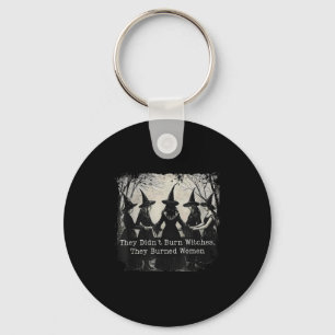They Didn't Burn Witches They Burned Women Hallowe Key Ring