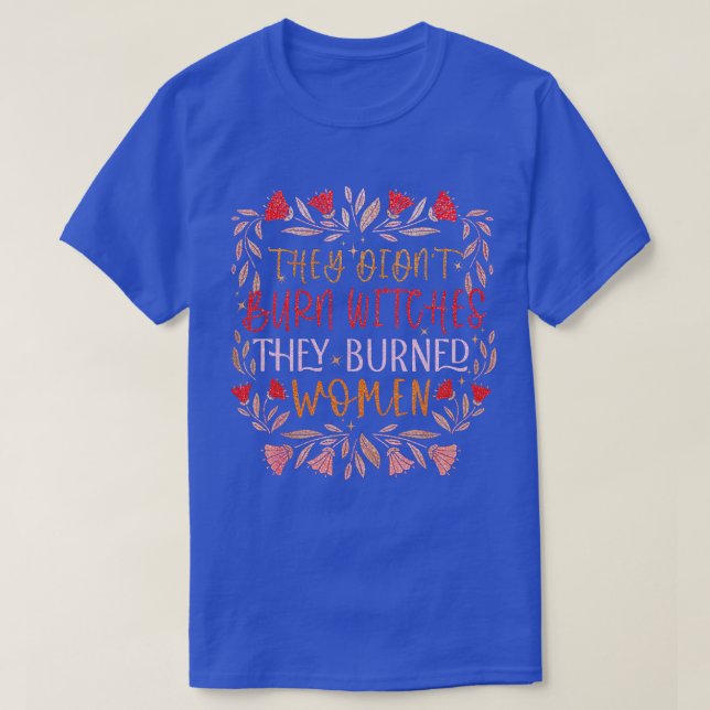 They Didnt Burn Witches They Burned Women Hallowee T-Shirt (Design Front)