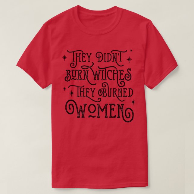 They Didnt Burn Witches They Burned Women Hallowee T-Shirt (Design Front)