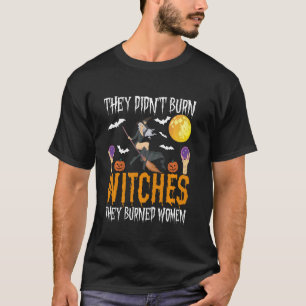 They Didn't Burn Witches They Burned Women Happy H T-Shirt