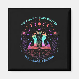 They Didnt Burn Witches They Burned Women Power Ha Magnet