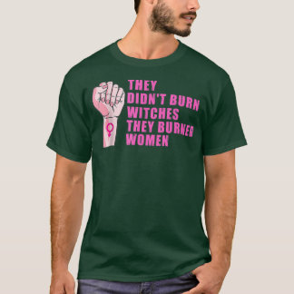 They Didn't Burn Witches They Burned Women T-Shirt