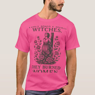 They Didn't Burn Witches They Burned Women T-Shirt