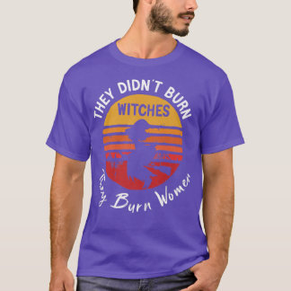 They Didnt Burn Witches They Burned Women Vintage  T-Shirt
