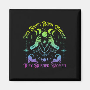 They Didn't Burn Witches They Burned Women Witch H Magnet
