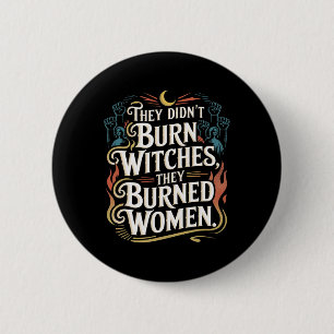They Didn't Burn Witches They Burned Women Witchy 6 Cm Round Badge