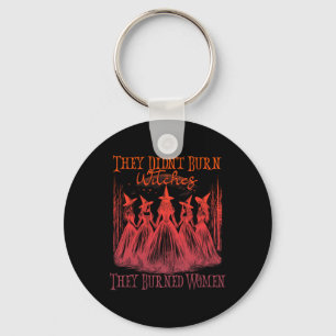 They Didn't Burn Witches They Burned Women Witchy Key Ring
