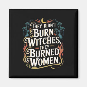 They Didn't Burn Witches They Burned Women Witchy  Magnet