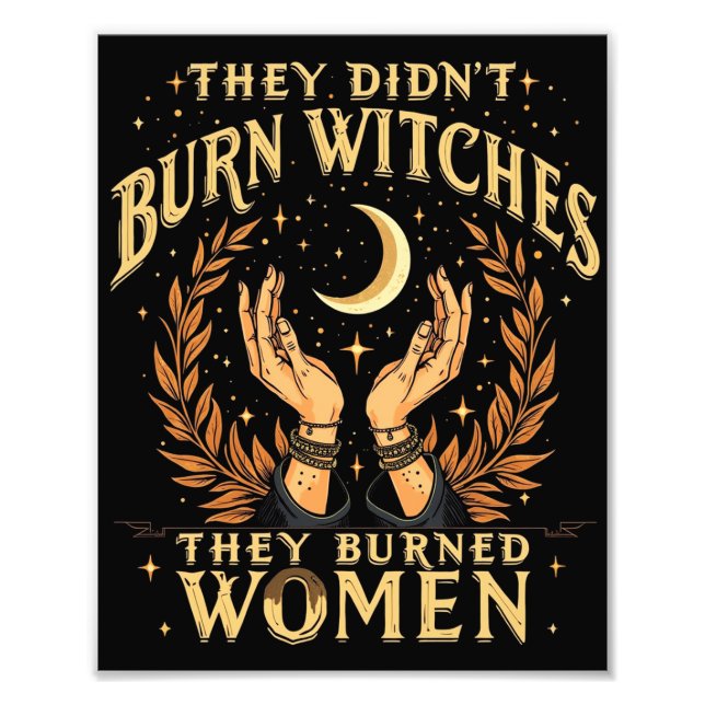 They Didn't Burn Witches They Burned Women Witchy  Photo Print (Front)