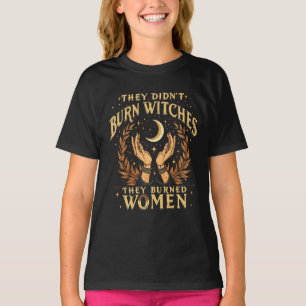 They Didn't Burn Witches They Burned Women Witchy  T-Shirt