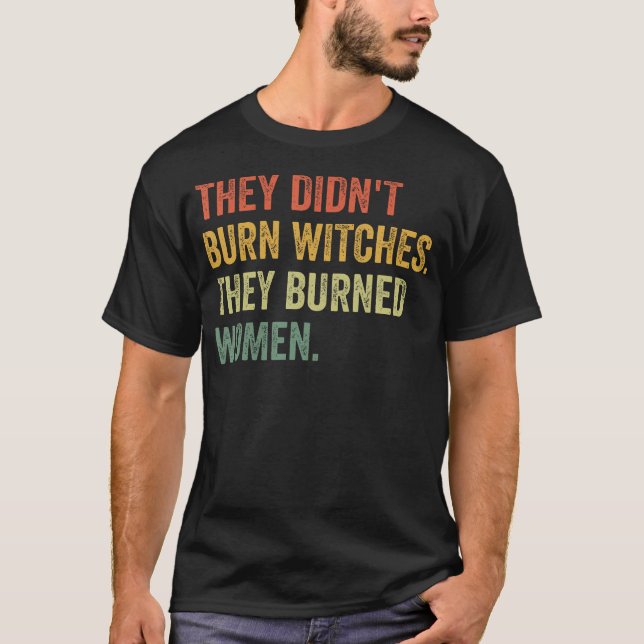 They Didn'T Burn Witches They Burned Women Witchy  T-Shirt (Front)