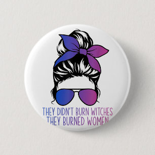 They Didnt Burn Witches They Burned Womens Right F 6 Cm Round Badge