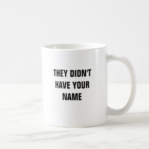 They didn't have your name coffee mug