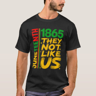 They Don t Like Us Juneteenth 1865 Pride Black His T-Shirt