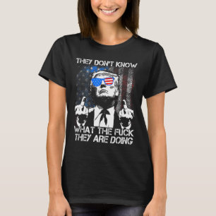 They Don't Know What The F They're Doing Funny Tru T-Shirt