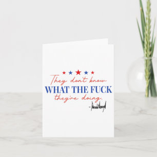 They Dont Know What The For Theyre Doing Card