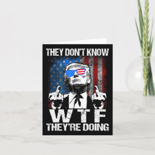 They Don't Know What The They're Doing Trump Funny Card