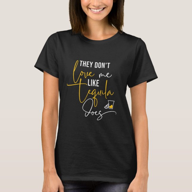 They Don't Love Me Like Tequila Does Funny Tequila T-Shirt (Front)