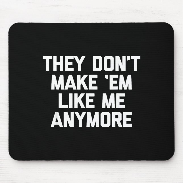 They Don't Make em Like Me Anymore - Funny Saying  Mouse Mat (Front)