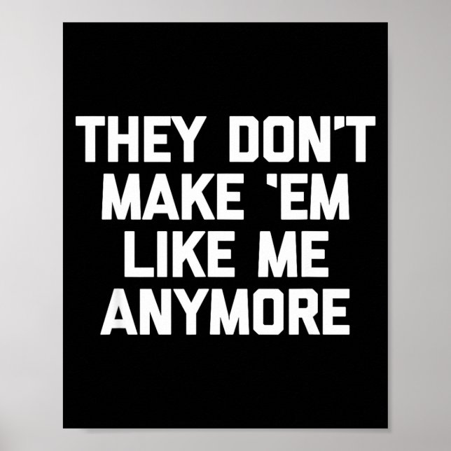 They Don't Make em Like Me Anymore - Funny Saying  Poster (Front)