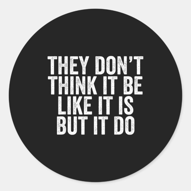 They Don't Think It Be Like It Is But It Do  Classic Round Sticker (Front)