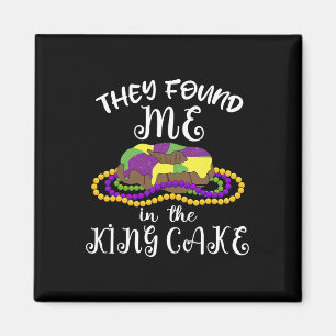 They Found Me In The King Cake Nola Fun Mardi Gras Magnet