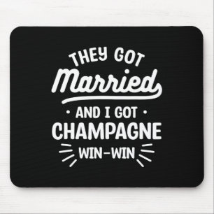 They Got Married And I Got Champagne Win-win Weddi Mouse Mat