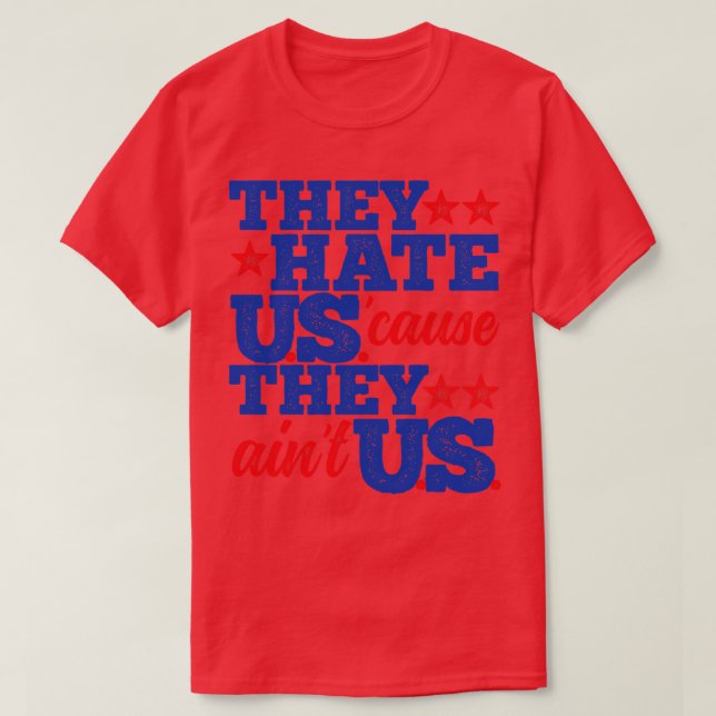 They Hate Us Cause They Aint Us T-Shirt (Design Front)