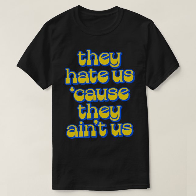 They Hate Us Cause They Aint Us T-Shirt (Design Front)
