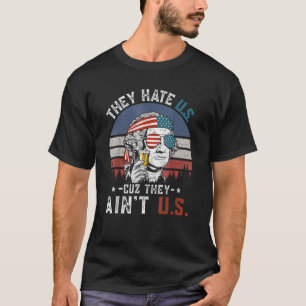 They Hate Us Cuz They Ain Us 4th of July T-Shirt