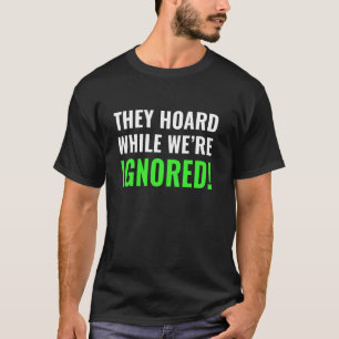 They Hoard While We're Ignored - Anti-Capitalism T-Shirt