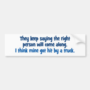 They keep saying the right person will come along bumper sticker