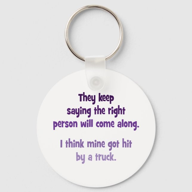 They keep saying the right person will come along key ring (Front)