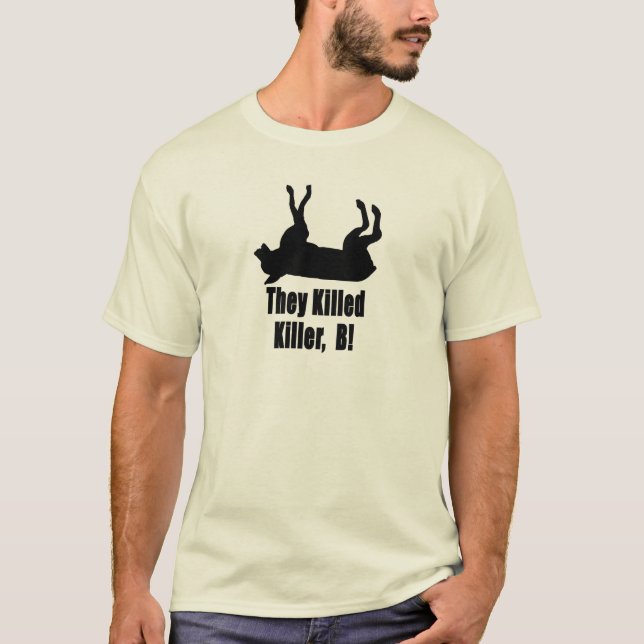 They Killed Killer, B! T-Shirt (Front)