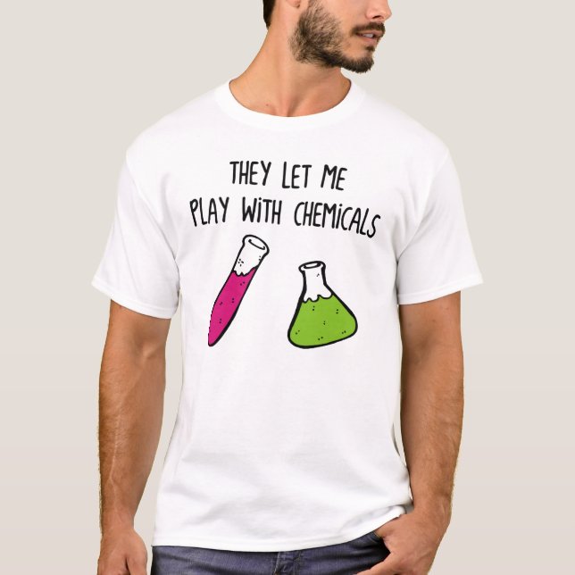 They Let Me Play with Chemicals T-Shirt (Front)