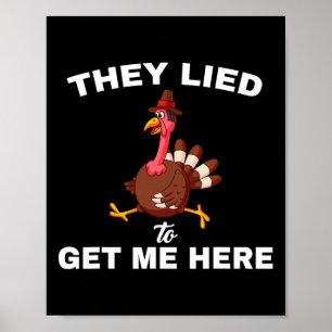 They Lied To Get Me Here Funny Thanksgiving Turkey Poster