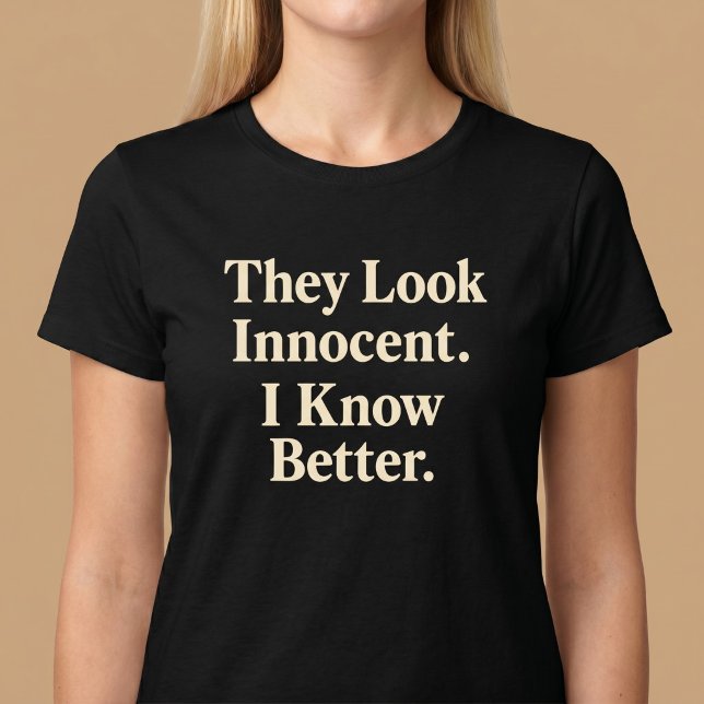 They Look Innocent. I Know Better. T-Shirt (Creator Uploaded)