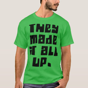 they made it all up conspiracy T-Shirt