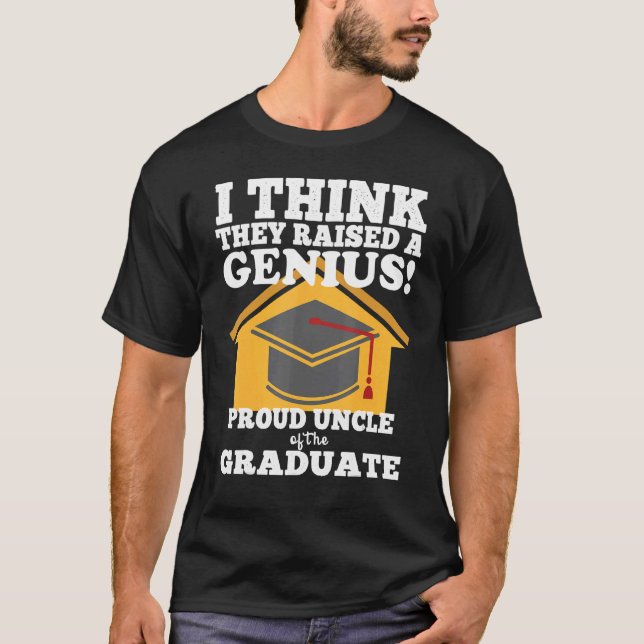 They Raised A Genius Uncle Of The Graduate Graduat T-Shirt (Front)