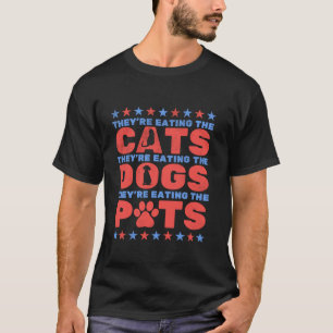 They re Eating The Dogs And Cats The Pets Election T-Shirt