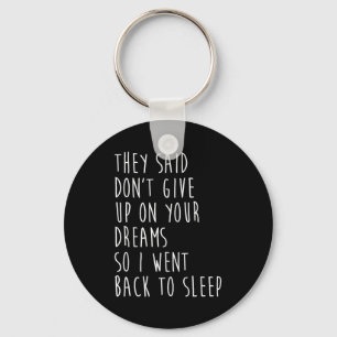 They Said Dont Give Up On Your Dreams So I Went Ba Key Ring