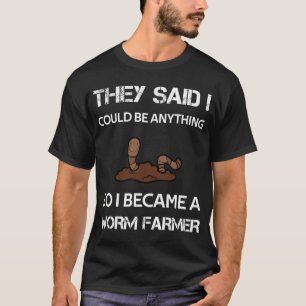 THEY SAID I COULD BE ANYTHING SO I BECAME A WORM F T-Shirt