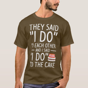 They Said I Do To Each Other And I Said I Do To Ca T-Shirt