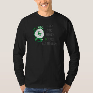 They Said Money Solves All Things   1 T-Shirt