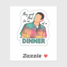 They said that to me at a dinner ITYSL sticker