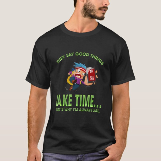 They Say Good Things Take Time  Sarcasm Quote T-Shirt (Front)