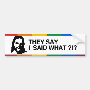 THEY SAY I SAID WHAT - JESUS.png Bumper Sticker